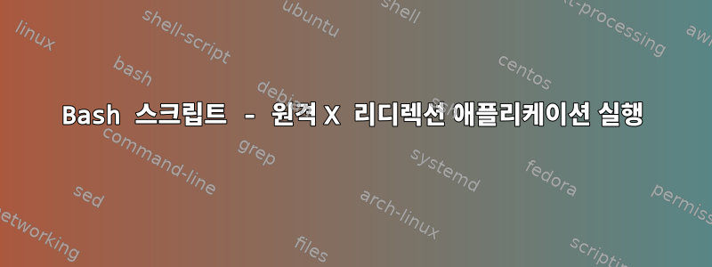 Bash 스크립트 - 원격 X 리디렉션 애플리케이션 실행