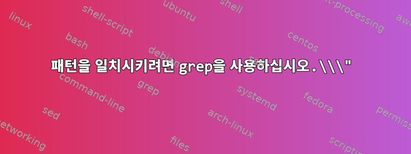 패턴을 일치시키려면 grep을 사용하십시오.\\\"