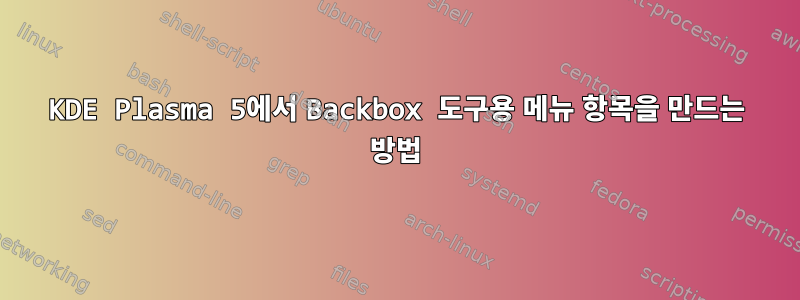 KDE Plasma 5에서 Backbox 도구용 메뉴 항목을 만드는 방법