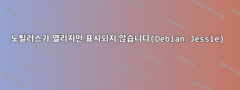 노틸러스가 열리지만 표시되지 않습니다(Debian Jessie)