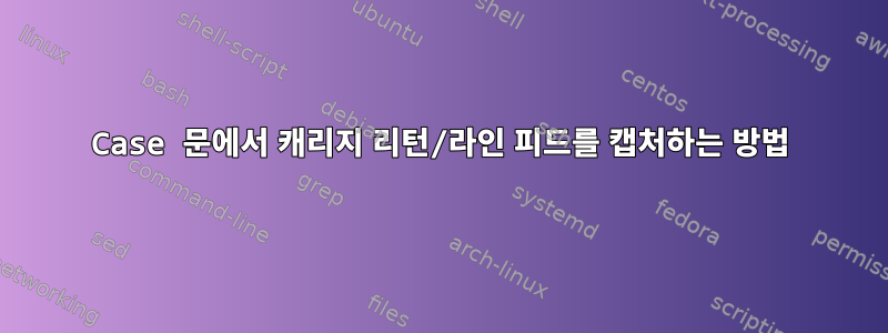 Case 문에서 캐리지 리턴/라인 피드를 캡처하는 방법