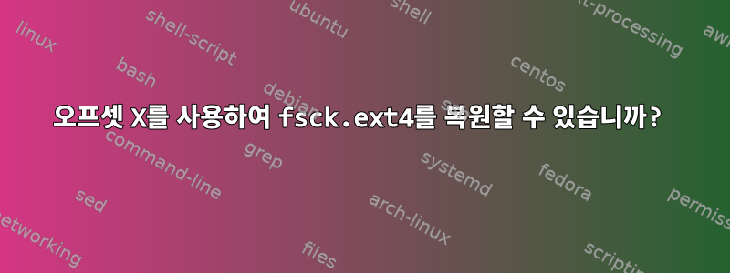 오프셋 X를 사용하여 fsck.ext4를 복원할 수 있습니까?