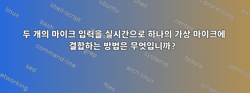 두 개의 마이크 입력을 실시간으로 하나의 가상 마이크에 결합하는 방법은 무엇입니까?