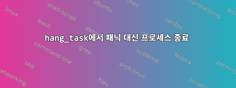 hang_task에서 패닉 대신 프로세스 종료