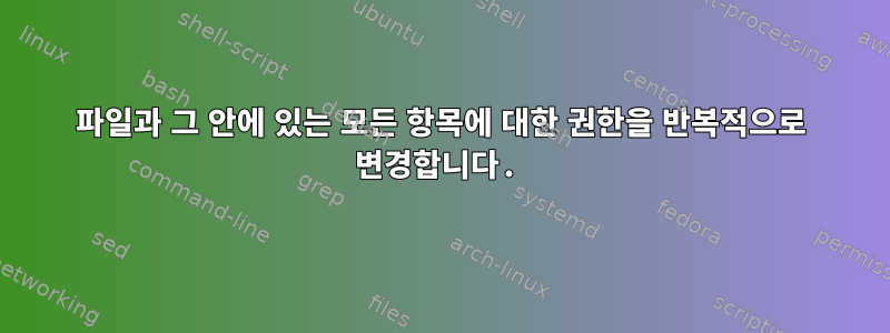 파일과 그 안에 있는 모든 항목에 대한 권한을 반복적으로 변경합니다.