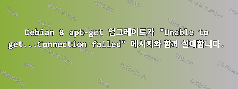 Debian 8 apt-get 업그레이드가 "Unable to get...Connection failed" 메시지와 함께 실패합니다.