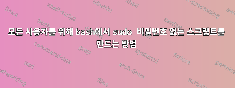 모든 사용자를 위해 bash에서 sudo 비밀번호 없는 스크립트를 만드는 방법