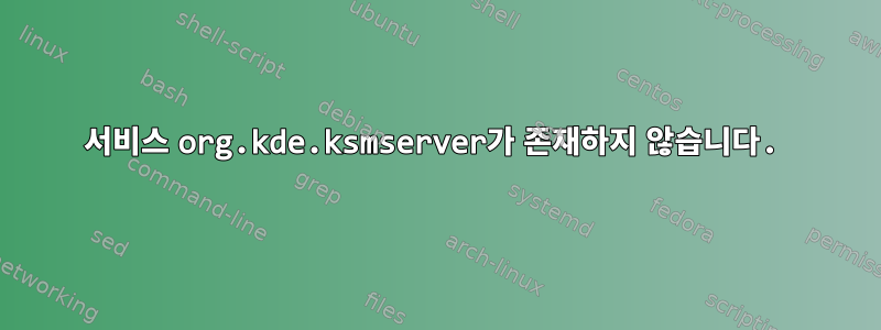 서비스 org.kde.ksmserver가 존재하지 않습니다.