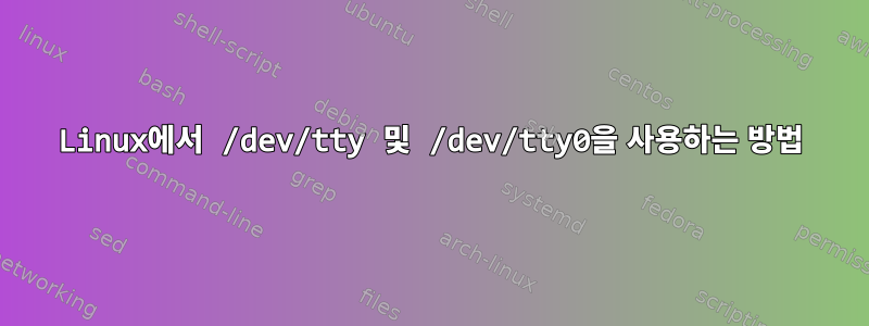 Linux에서 /dev/tty 및 /dev/tty0을 사용하는 방법