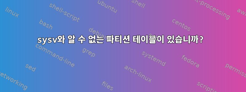 sysv와 알 수 없는 파티션 테이블이 있습니까?