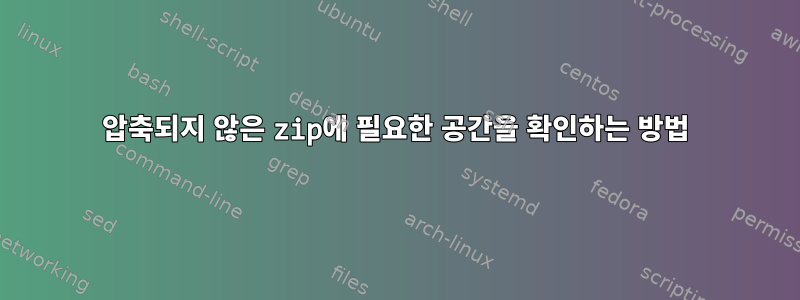 압축되지 않은 zip에 필요한 공간을 확인하는 방법