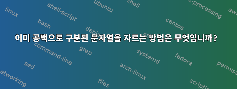 이미 공백으로 구분된 문자열을 자르는 방법은 무엇입니까?