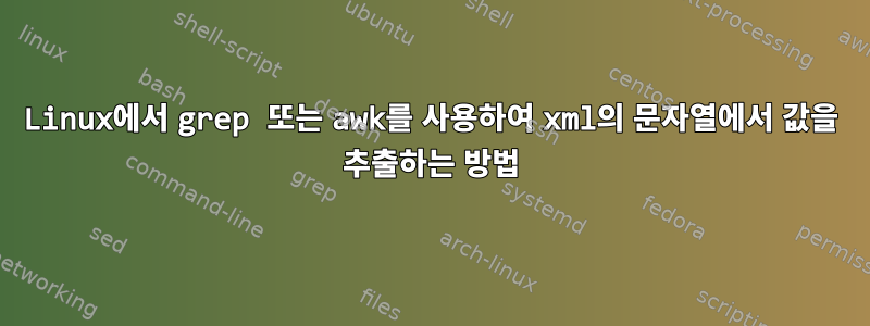 Linux에서 grep 또는 awk를 사용하여 xml의 문자열에서 값을 추출하는 방법