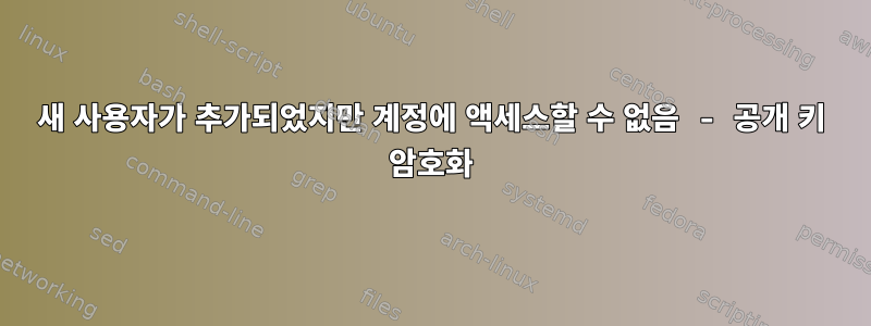 새 사용자가 추가되었지만 계정에 액세스할 수 없음 - 공개 키 암호화