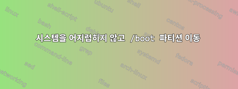 시스템을 어지럽히지 않고 /boot 파티션 이동