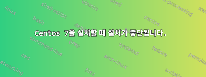 Centos 7을 설치할 때 설치가 중단됩니다.