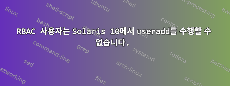 RBAC 사용자는 Solaris 10에서 useradd를 수행할 수 없습니다.