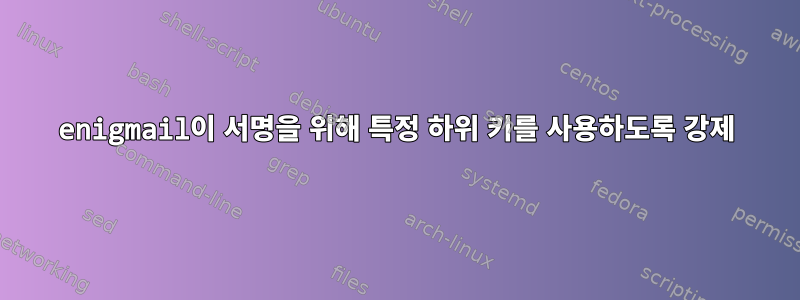 enigmail이 서명을 위해 특정 하위 키를 사용하도록 강제