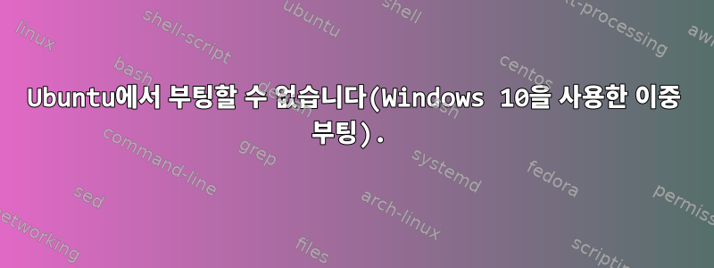 Ubuntu에서 부팅할 수 없습니다(Windows 10을 사용한 이중 부팅).