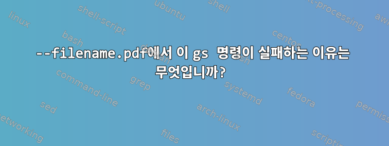 --filename.pdf에서 이 gs 명령이 실패하는 이유는 무엇입니까?