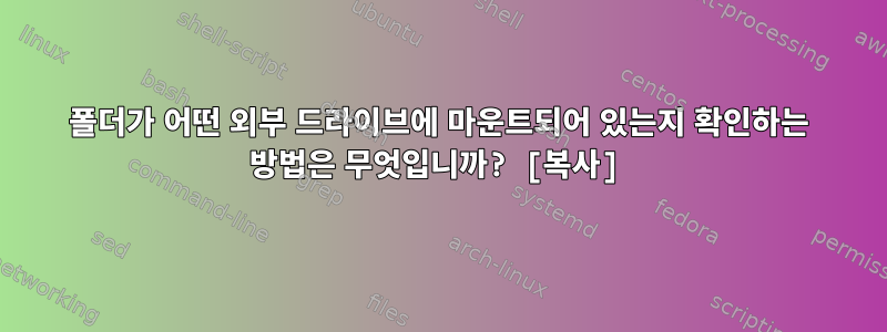 폴더가 어떤 외부 드라이브에 마운트되어 있는지 확인하는 방법은 무엇입니까? [복사]