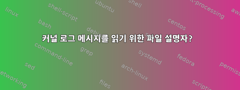 커널 로그 메시지를 읽기 위한 파일 설명자?