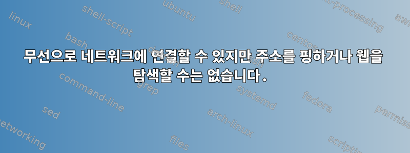 무선으로 네트워크에 연결할 수 있지만 주소를 핑하거나 웹을 탐색할 수는 없습니다.