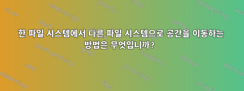 한 파일 시스템에서 다른 파일 시스템으로 공간을 이동하는 방법은 무엇입니까?