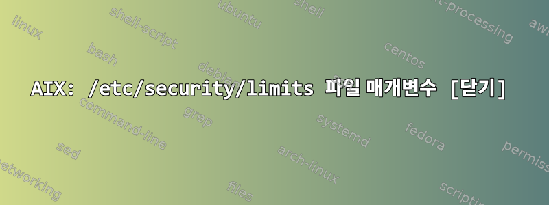 AIX: /etc/security/limits 파일 매개변수 [닫기]