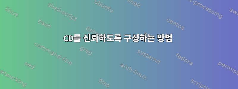 CD를 신뢰하도록 구성하는 방법