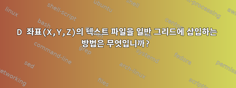 3D 좌표(X,Y,Z)의 텍스트 파일을 일반 그리드에 삽입하는 방법은 무엇입니까?