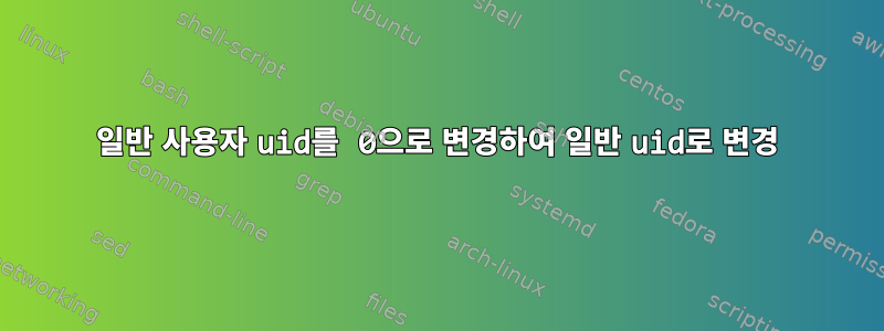 일반 사용자 uid를 0으로 변경하여 일반 uid로 변경