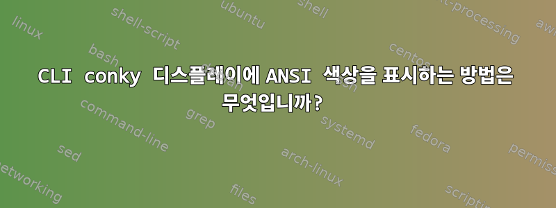 CLI conky 디스플레이에 ANSI 색상을 표시하는 방법은 무엇입니까?