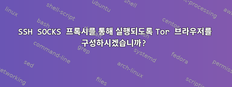 SSH SOCKS 프록시를 통해 실행되도록 Tor 브라우저를 구성하시겠습니까?