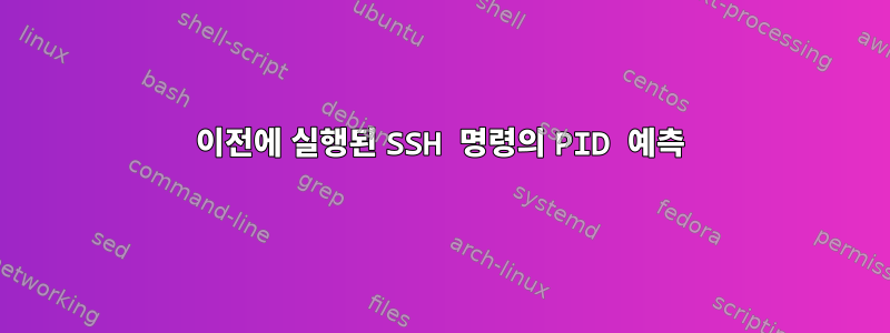 이전에 실행된 SSH 명령의 PID 예측