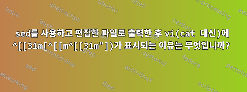 sed를 사용하고 편집한 파일로 출력한 후 vi(cat 대신)에 ^[[31m[^[[m^[[31m"])가 표시되는 이유는 무엇입니까?