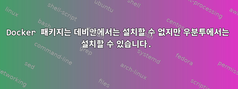 Docker 패키지는 데비안에서는 설치할 수 없지만 우분투에서는 설치할 수 있습니다.