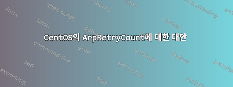 CentOS의 ArpRetryCount에 대한 대안