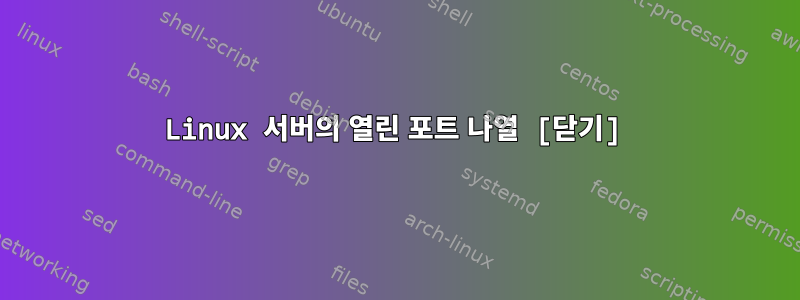 Linux 서버의 열린 포트 나열 [닫기]