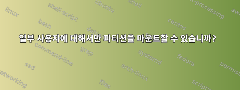 일부 사용자에 대해서만 파티션을 마운트할 수 있습니까?