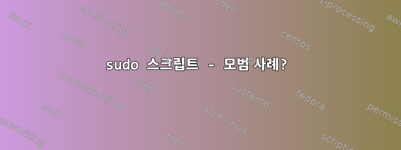 sudo 스크립트 - 모범 사례?