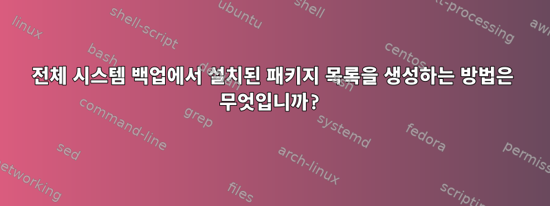 전체 시스템 백업에서 설치된 패키지 목록을 생성하는 방법은 무엇입니까?