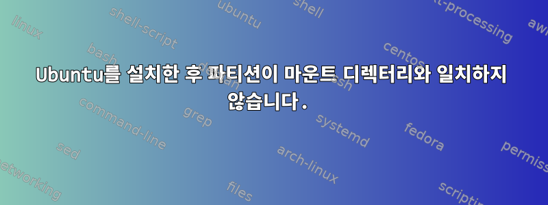 Ubuntu를 설치한 후 파티션이 마운트 디렉터리와 일치하지 않습니다.