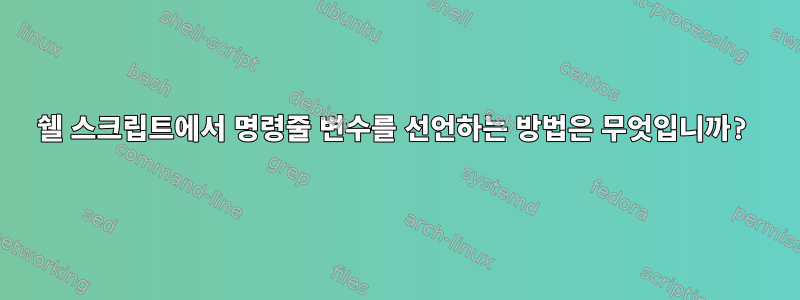 쉘 스크립트에서 명령줄 변수를 선언하는 방법은 무엇입니까?