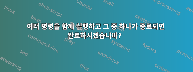 여러 명령을 함께 실행하고 그 중 하나가 종료되면 완료하시겠습니까?