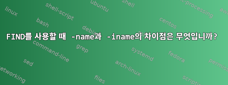 FIND를 사용할 때 -name과 -iname의 차이점은 무엇입니까?