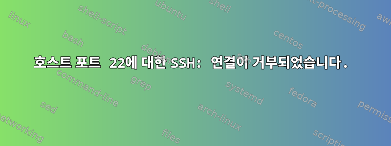 호스트 포트 22에 대한 SSH: 연결이 거부되었습니다.