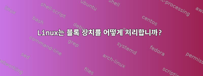 Linux는 블록 장치를 어떻게 처리합니까?