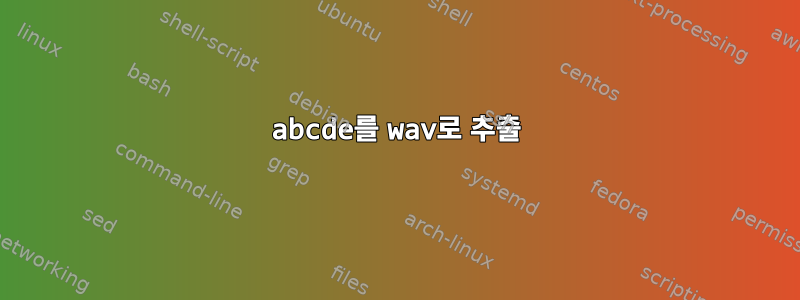 abcde를 wav로 추출