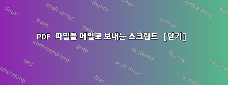 PDF 파일을 메일로 보내는 스크립트 [닫기]